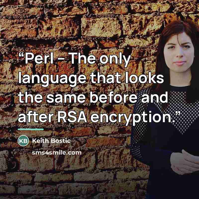 “Perl – The only language that looks the same before and after RSA encryption.” quote by Keith Bostic
