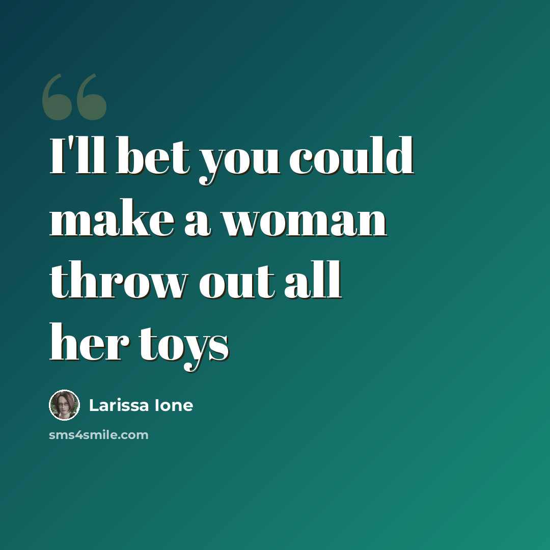 “I'll bet you could make a woman throw out all her toys” quote by Larissa Ione