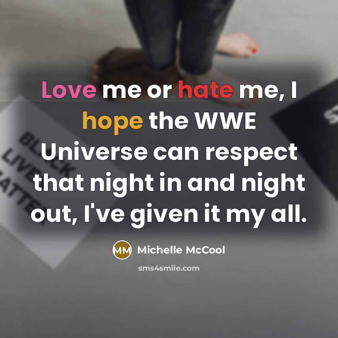 “Love me or hate me, I hope the WWE Universe can respect that night in and night out, I've given it my all.” quote by Michelle McCool