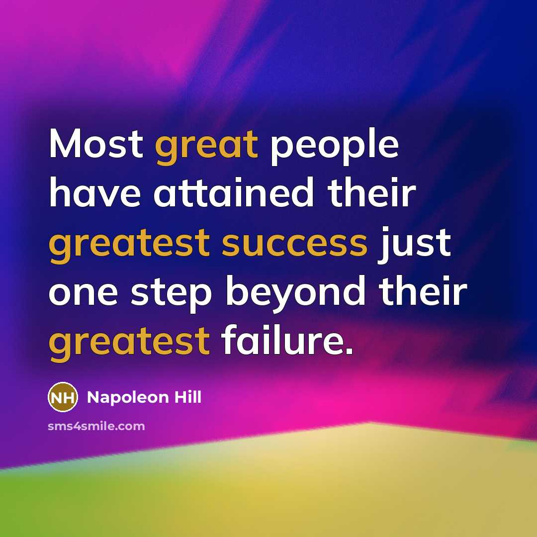 “Most great people have attained their greatest success just one step beyond their greatest failure.” quote by Napoleon Hill
