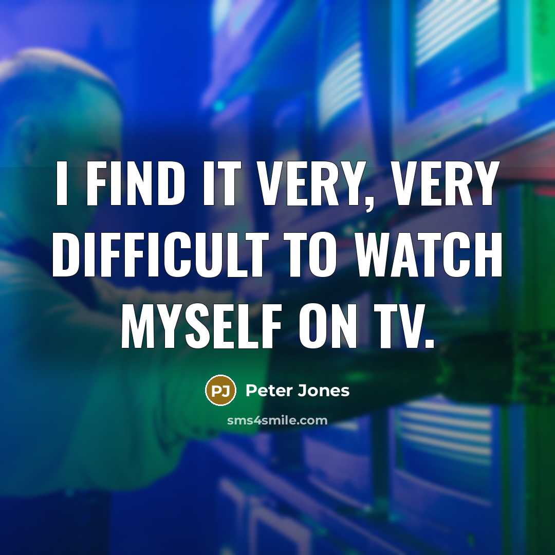 “I find it very, very difficult to watch myself on TV.” quote by Peter Jones