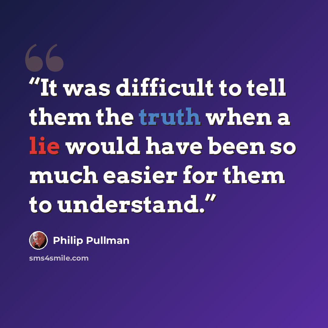 “It was difficult to tell them the truth when a lie would have been so much easier for them to understand.” quote by Philip Pullman