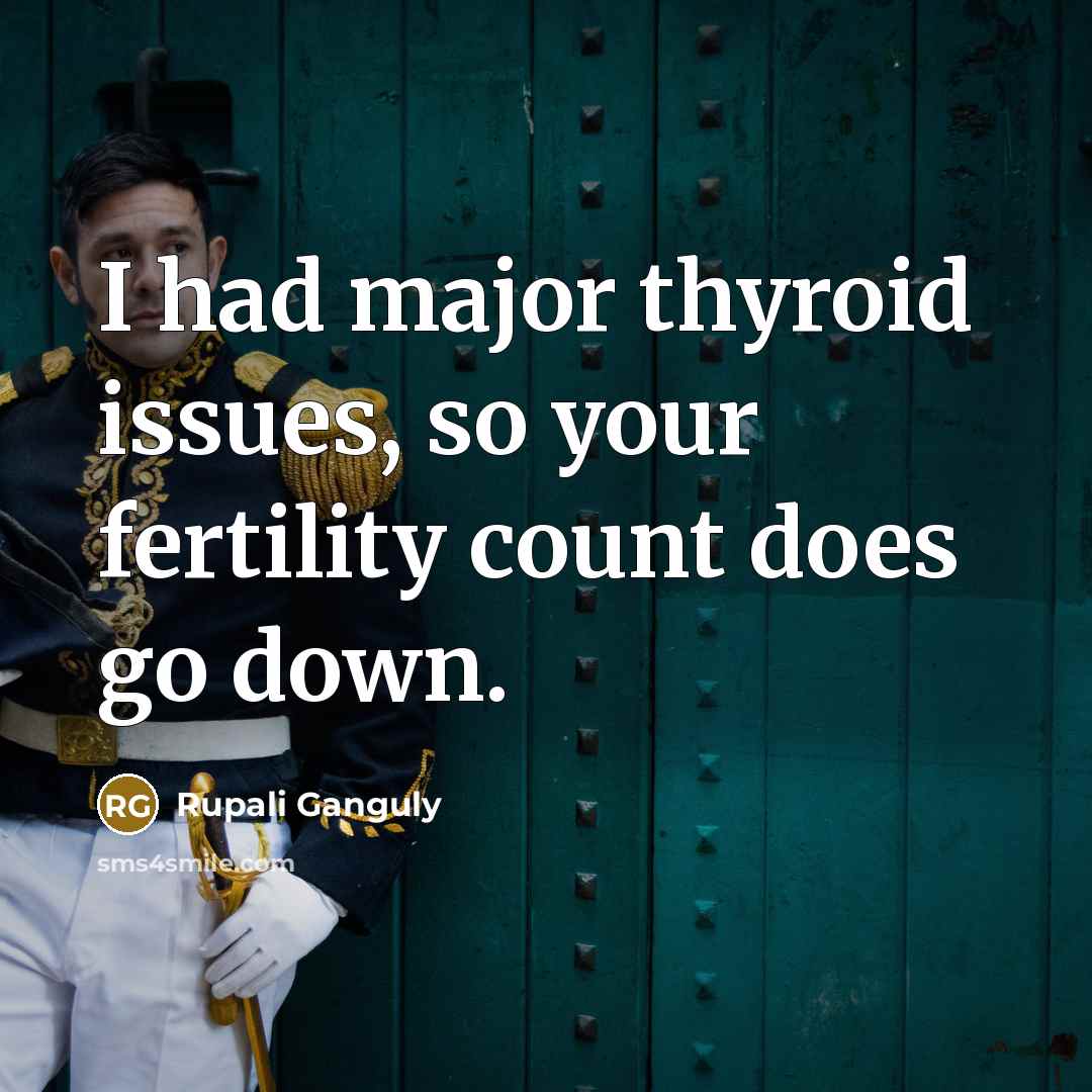 “I had major thyroid issues, so your fertility count does go down.” quote by Rupali Ganguly