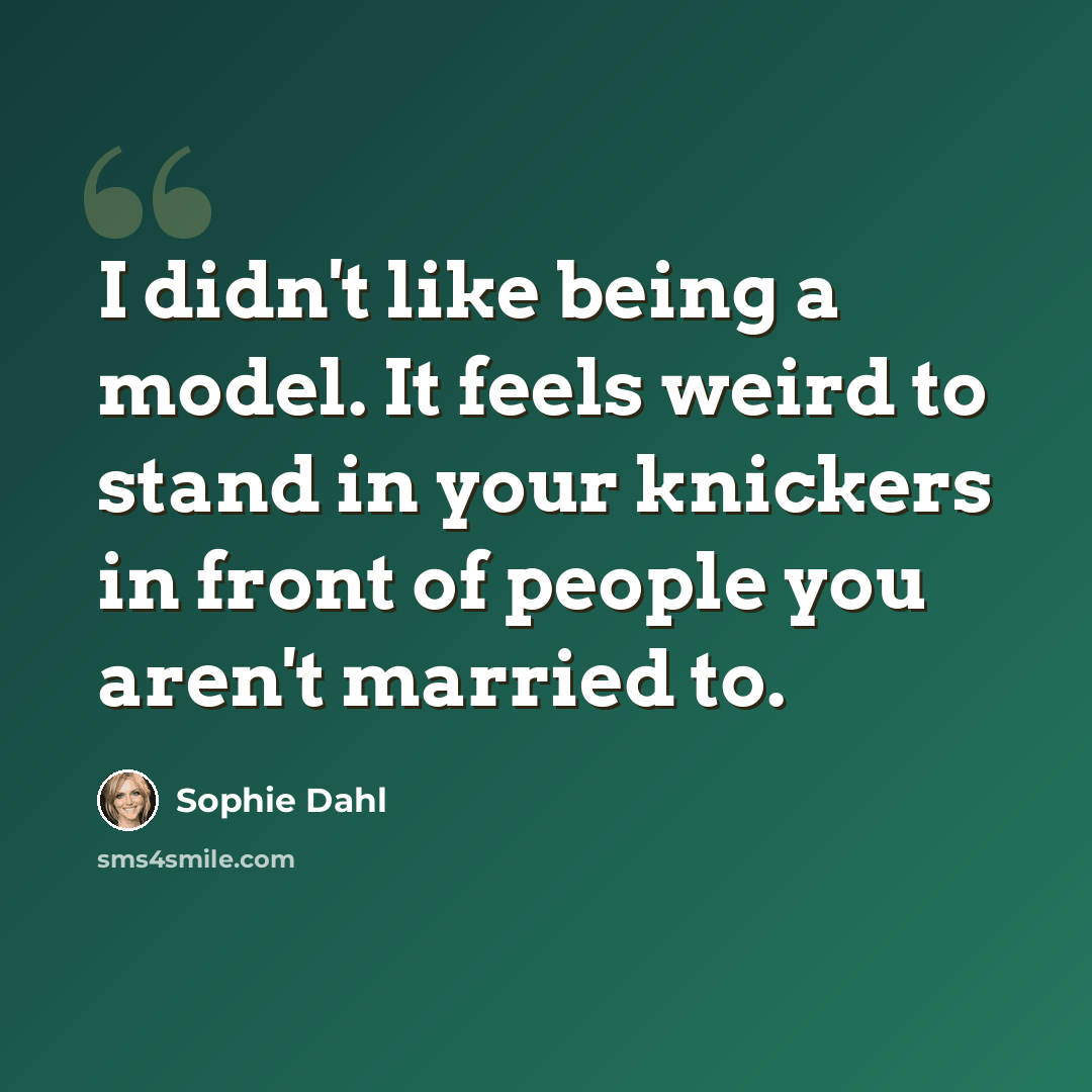 “I didn't like being a model. It feels weird to stand in your knickers in front of people you aren't married to.” quote by Sophie Dahl