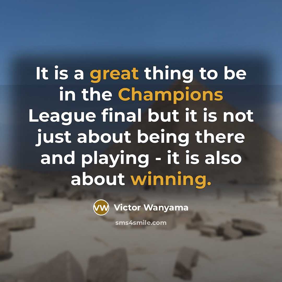 “It is a great thing to be in the Champions League final but it is not just about being there and playing - it is also about winning.” quote by Victor Wanyama