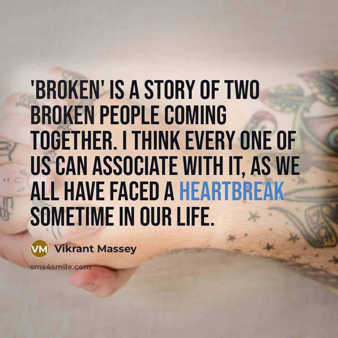 “'Broken' is a story of two broken people coming together. I think every one of us can associate with it, as we all have faced a heartbreak sometime in our life.” quote by Vikrant Massey