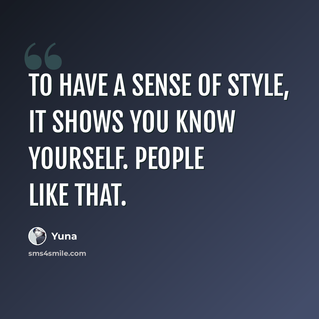 “To have a sense of style, it shows you know yourself. People like that.” quote by Yuna