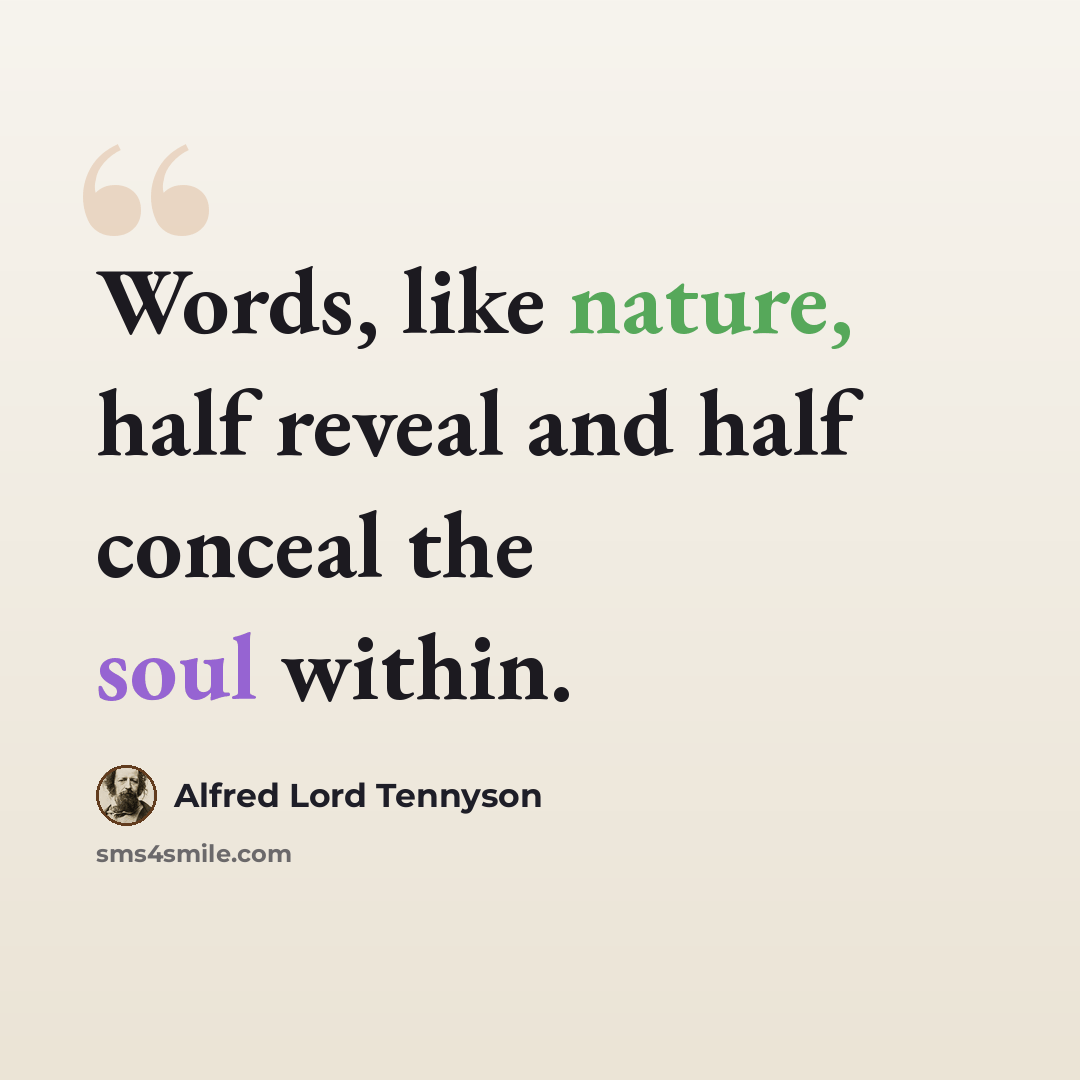 “Words, like nature, half reveal and half conceal the soul within.” quote by Alfred Lord Tennyson