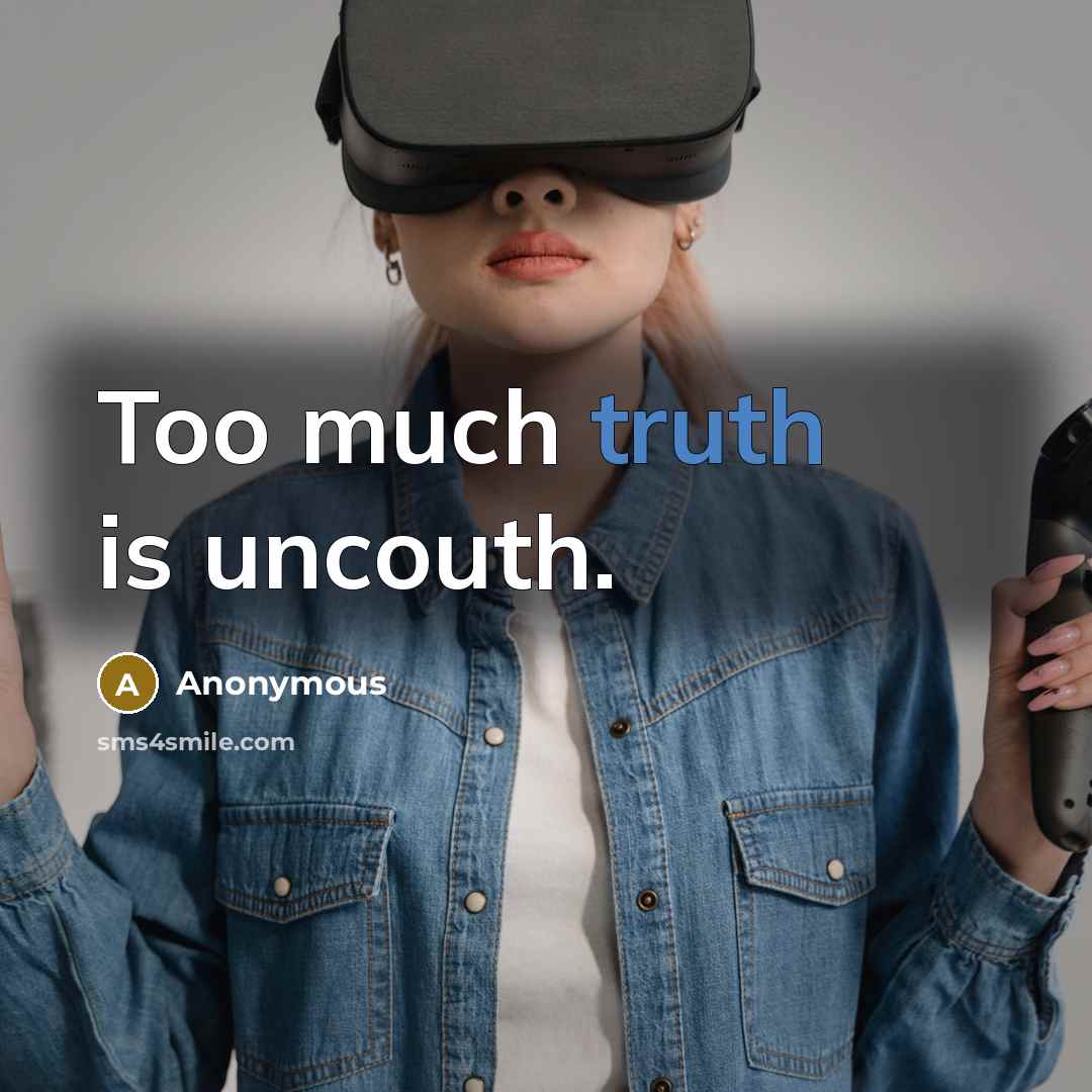 “Too much truth is uncouth.” quote by Anonymous