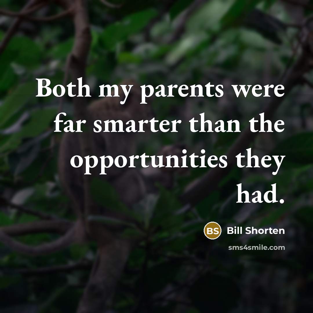 “Both my parents were far smarter than the opportunities they had.” quote by Bill Shorten