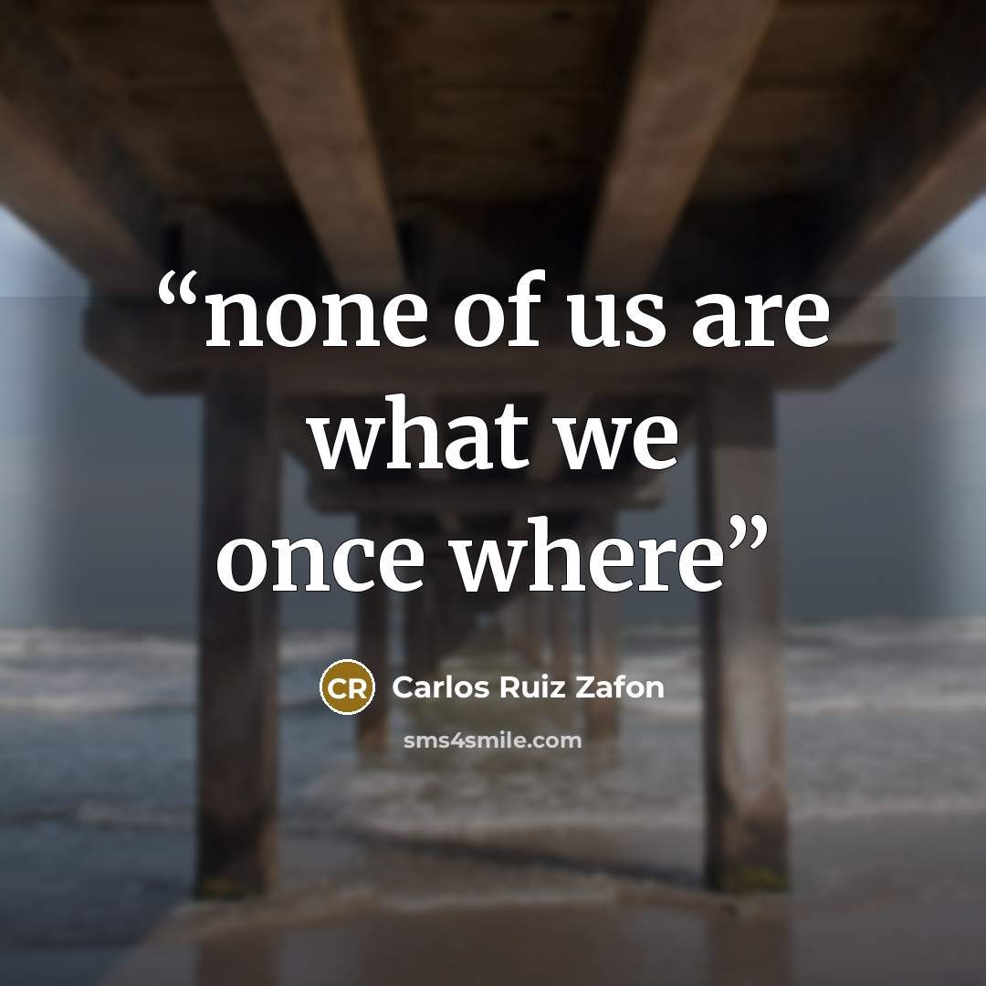“none of us are what we once where” quote by Carlos Ruiz Zafón