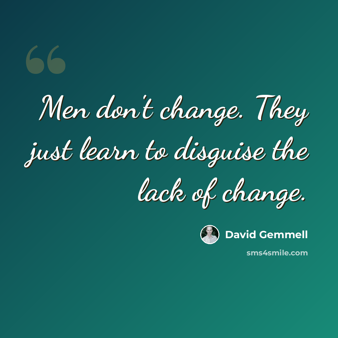 “Men don't change. They just learn to disguise the lack of change.” quote by David Gemmell
