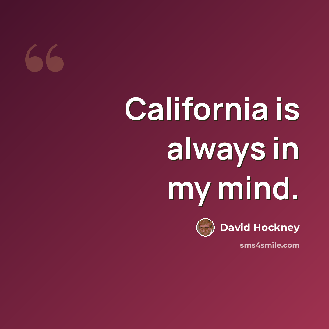 “California is always in my mind.” quote by David Hockney