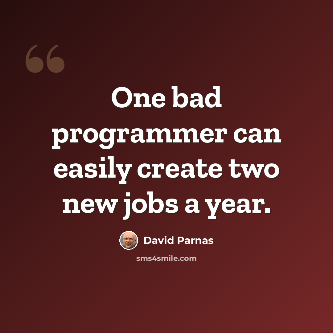 “One bad programmer can easily create two new jobs a year.” quote by David Parnas