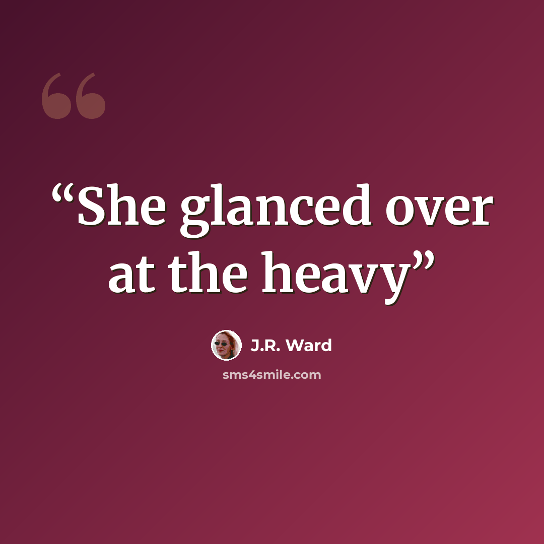“She glanced over at the heavy” quote by J.R. Ward