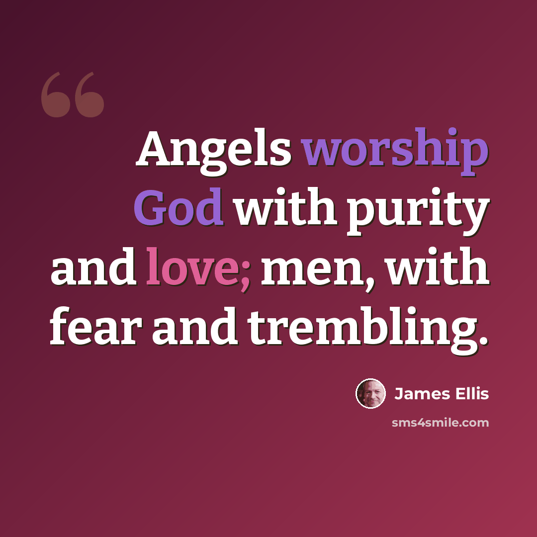 “Angels worship God with purity and love; men, with fear and trembling.” quote by James Ellis