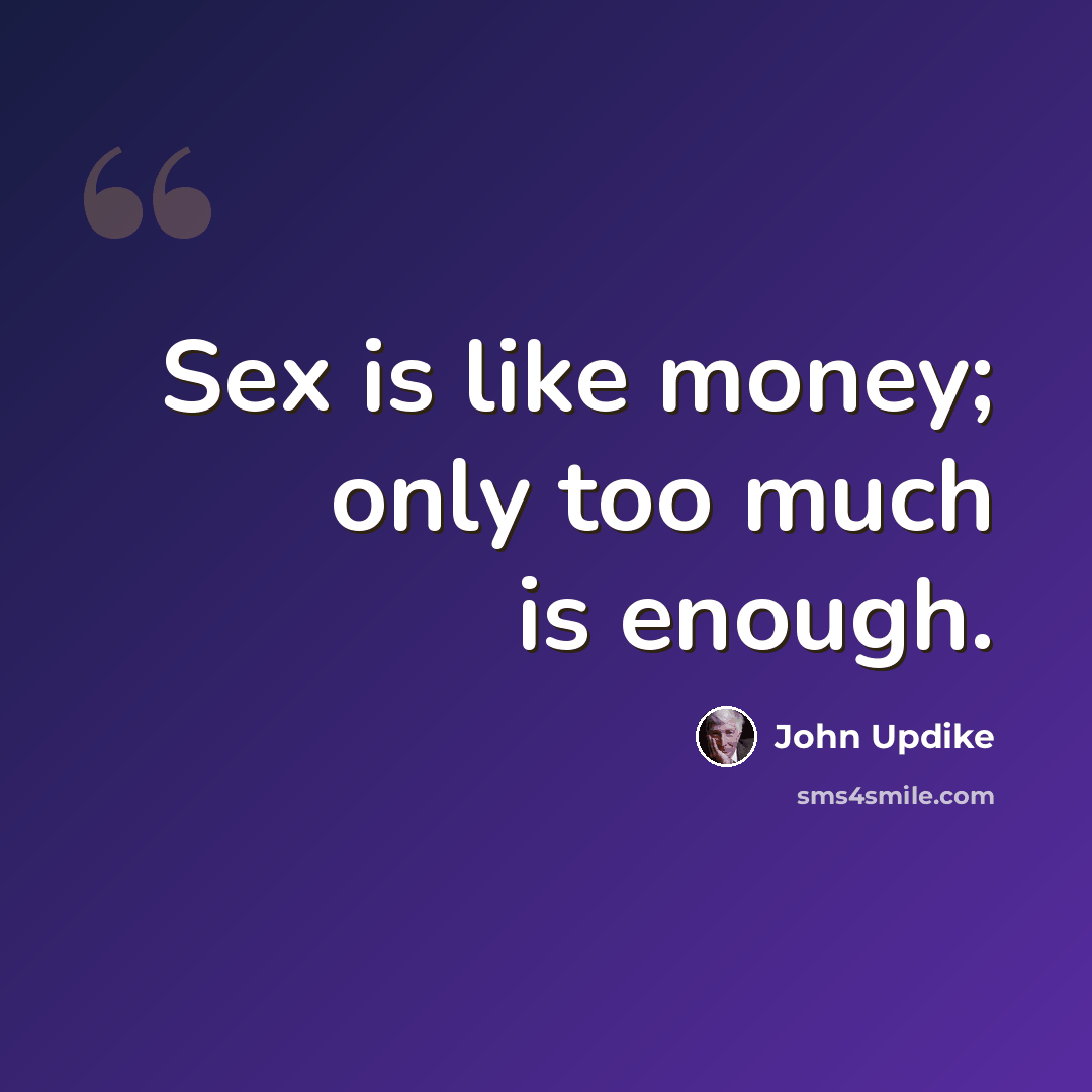 “Sex is like money; only too much is enough.” quote by John Updike