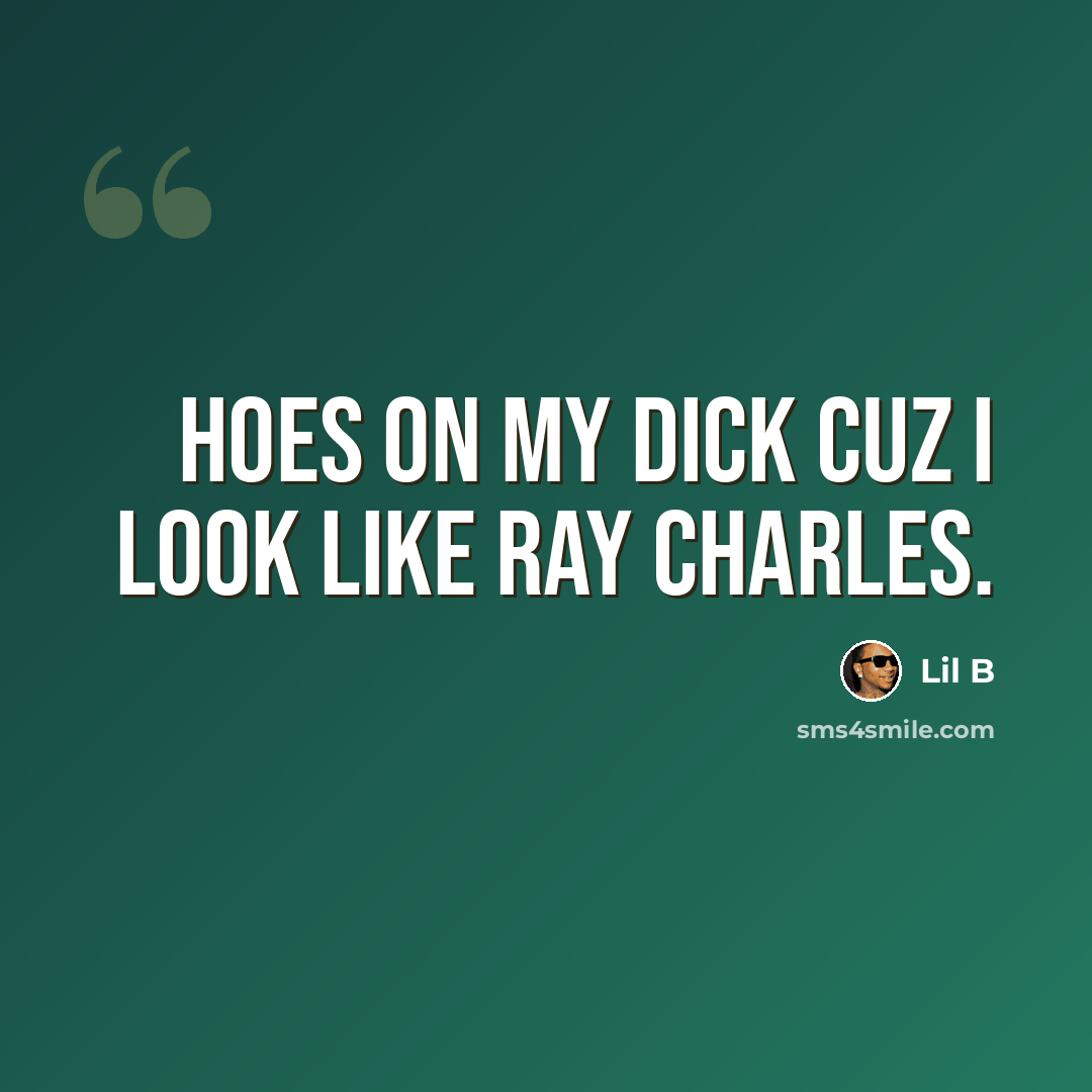 “Hoes on my dick cuz I look like Ray Charles.” quote by Lil B
