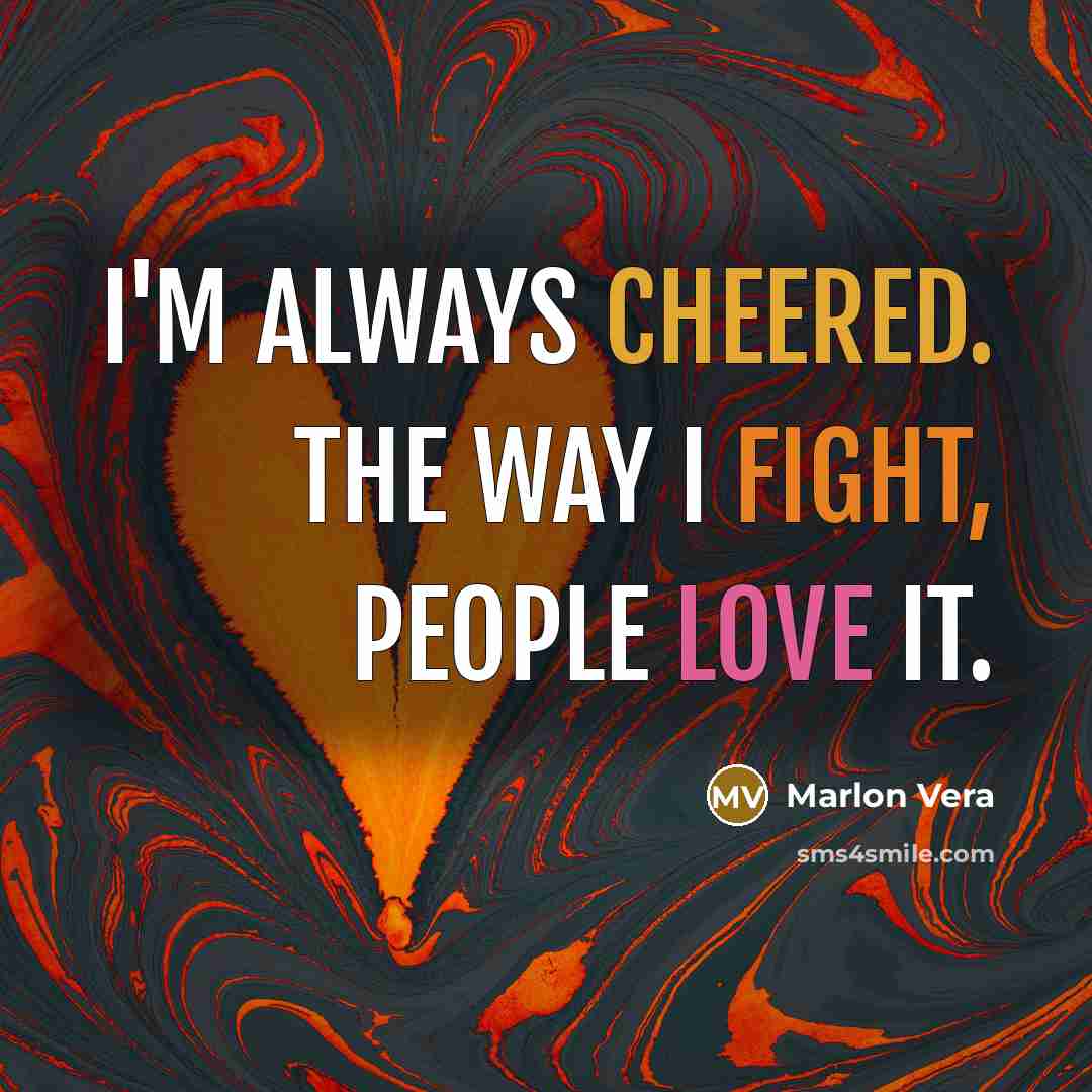 “I'm always cheered. The way I fight, people love it.” quote by Marlon Vera