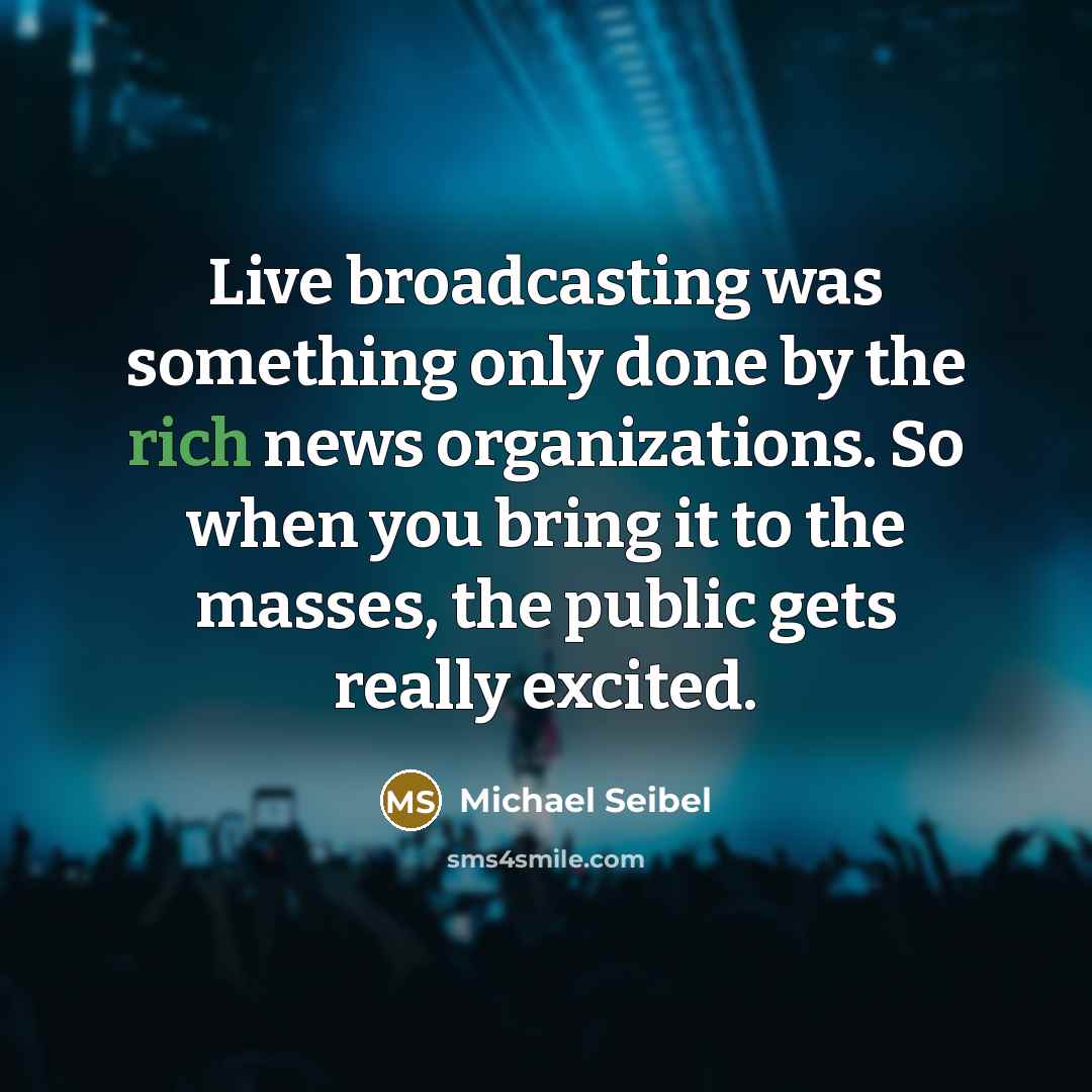 “Live broadcasting was something only done by the rich news organizations. So when you bring it to the masses, the public gets really excited.” quote by Michael Seibel