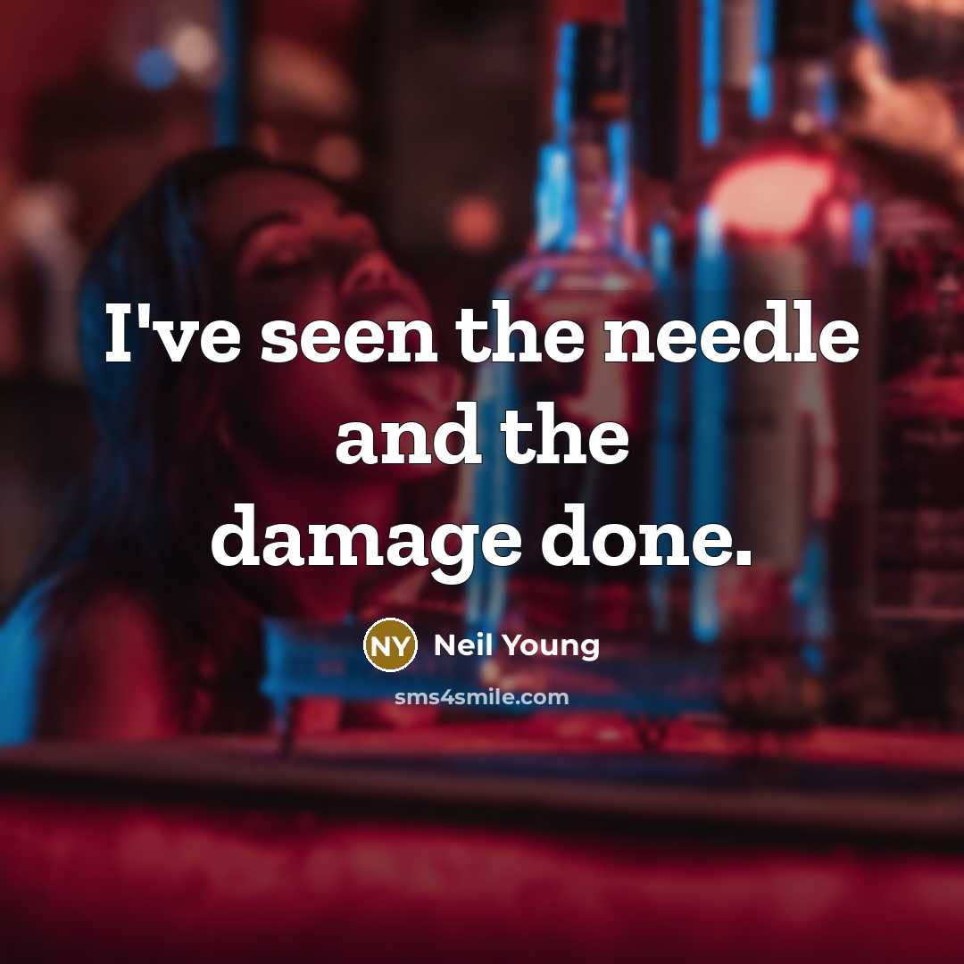 “I've seen the needle and the damage done.” quote by Neil Young