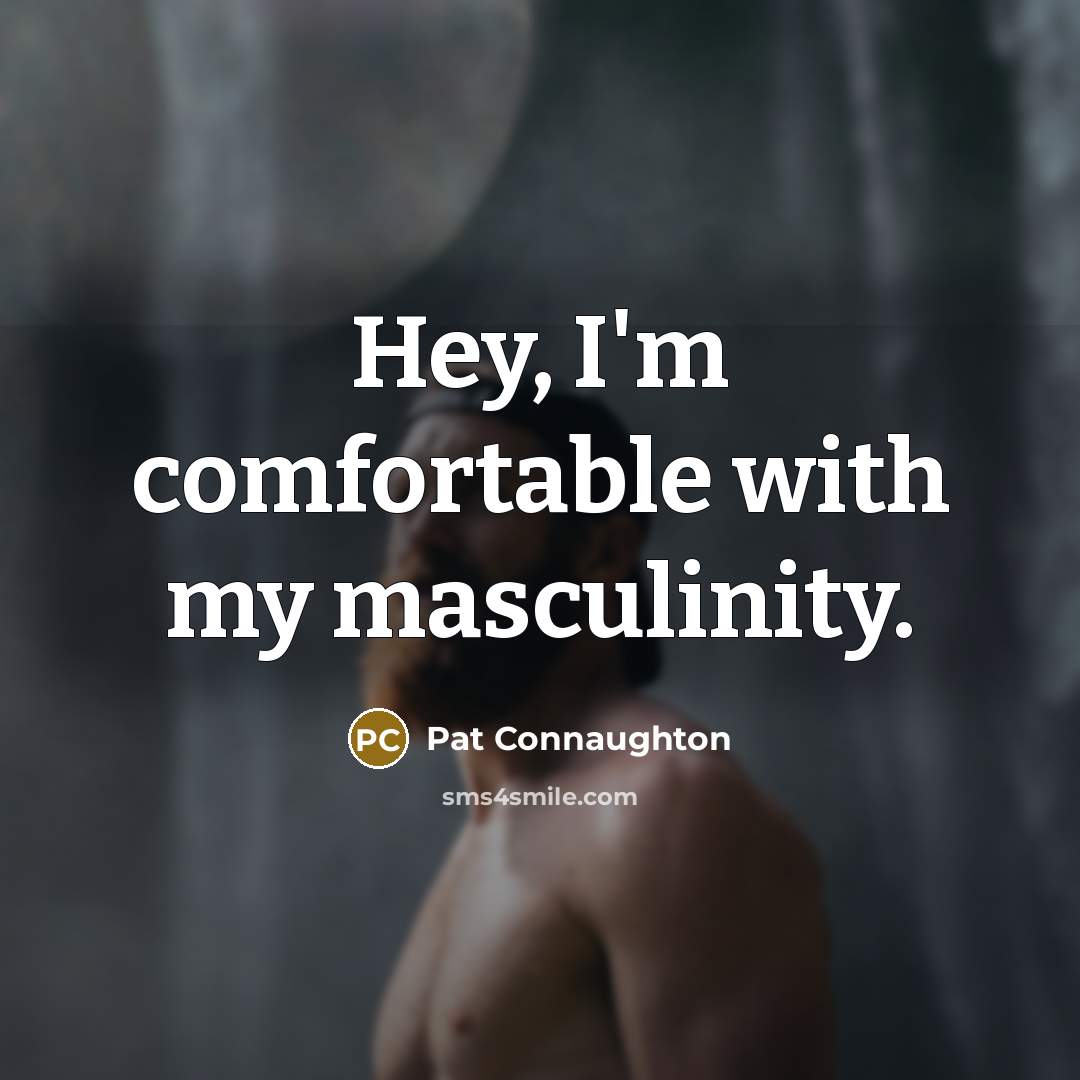 “Hey, I'm comfortable with my masculinity.” quote by Pat Connaughton