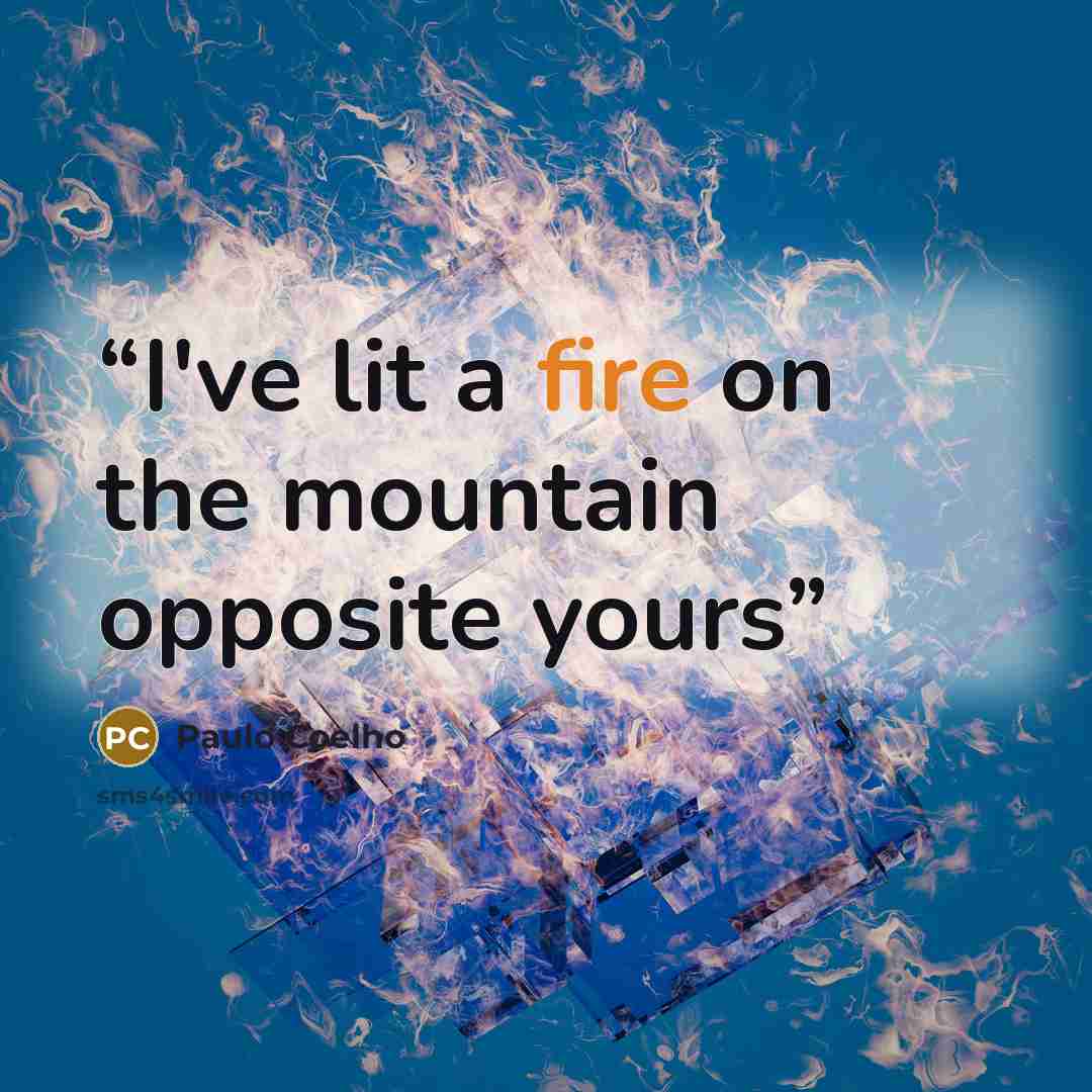 “I've lit a fire on the mountain opposite yours” quote by Paulo Coelho