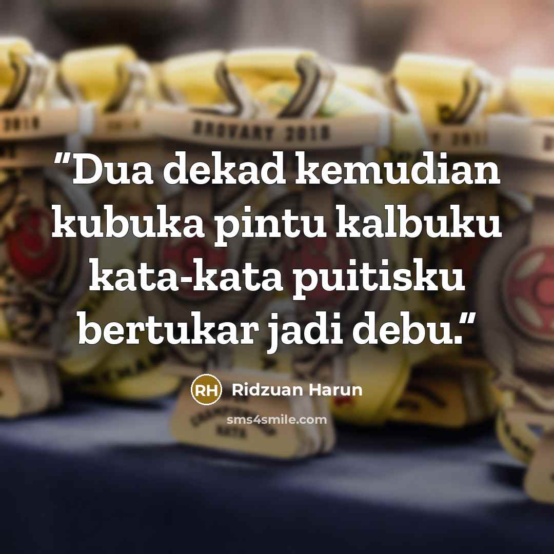 “Dua dekad kemudian kubuka pintu kalbuku kata-kata puitisku bertukar jadi debu.” quote by Ridzuan Harun