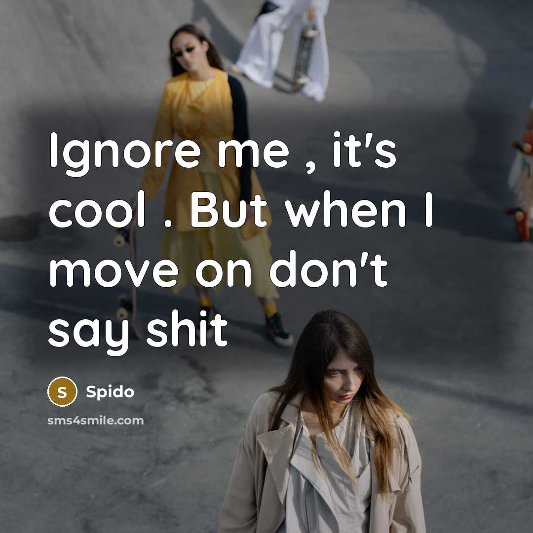 “Ignore me , it's cool . But when I move on don't say shit” quote by Spido