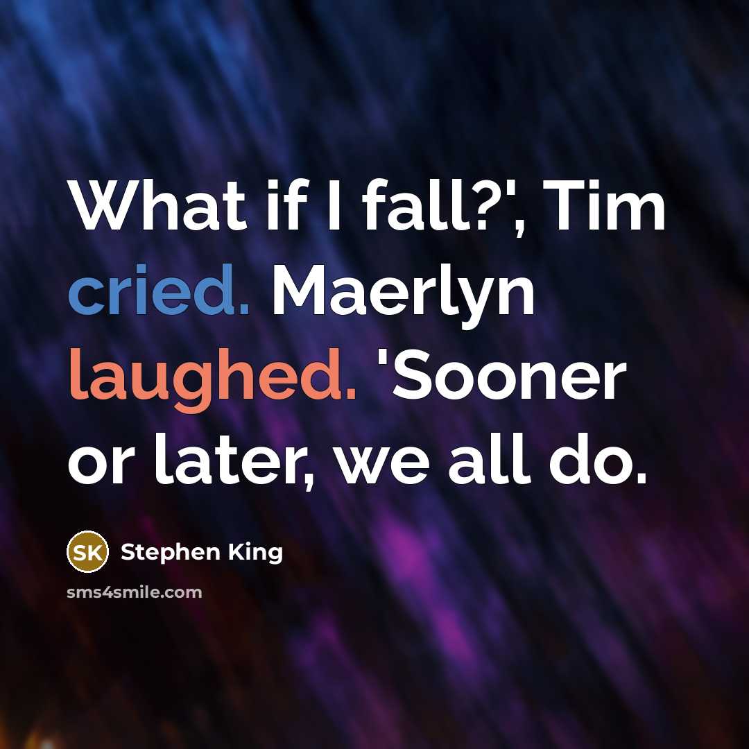 “What if I fall?', Tim cried. Maerlyn laughed. 'Sooner or later, we all do.” quote by Stephen King