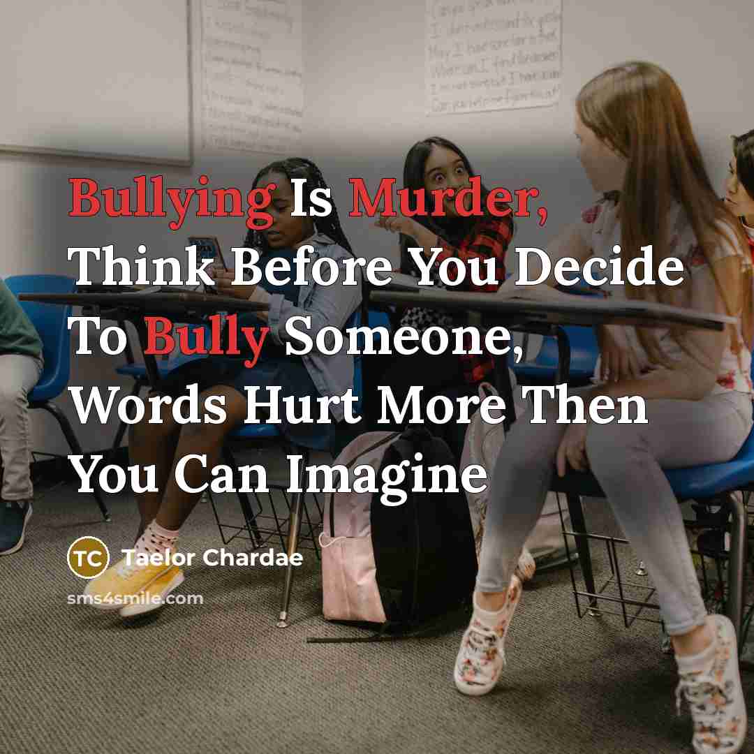 “Bullying Is Murder, Think Before You Decide To Bully Someone, Words Hurt More Then You Can Imagine” quote by Taelor Chardae