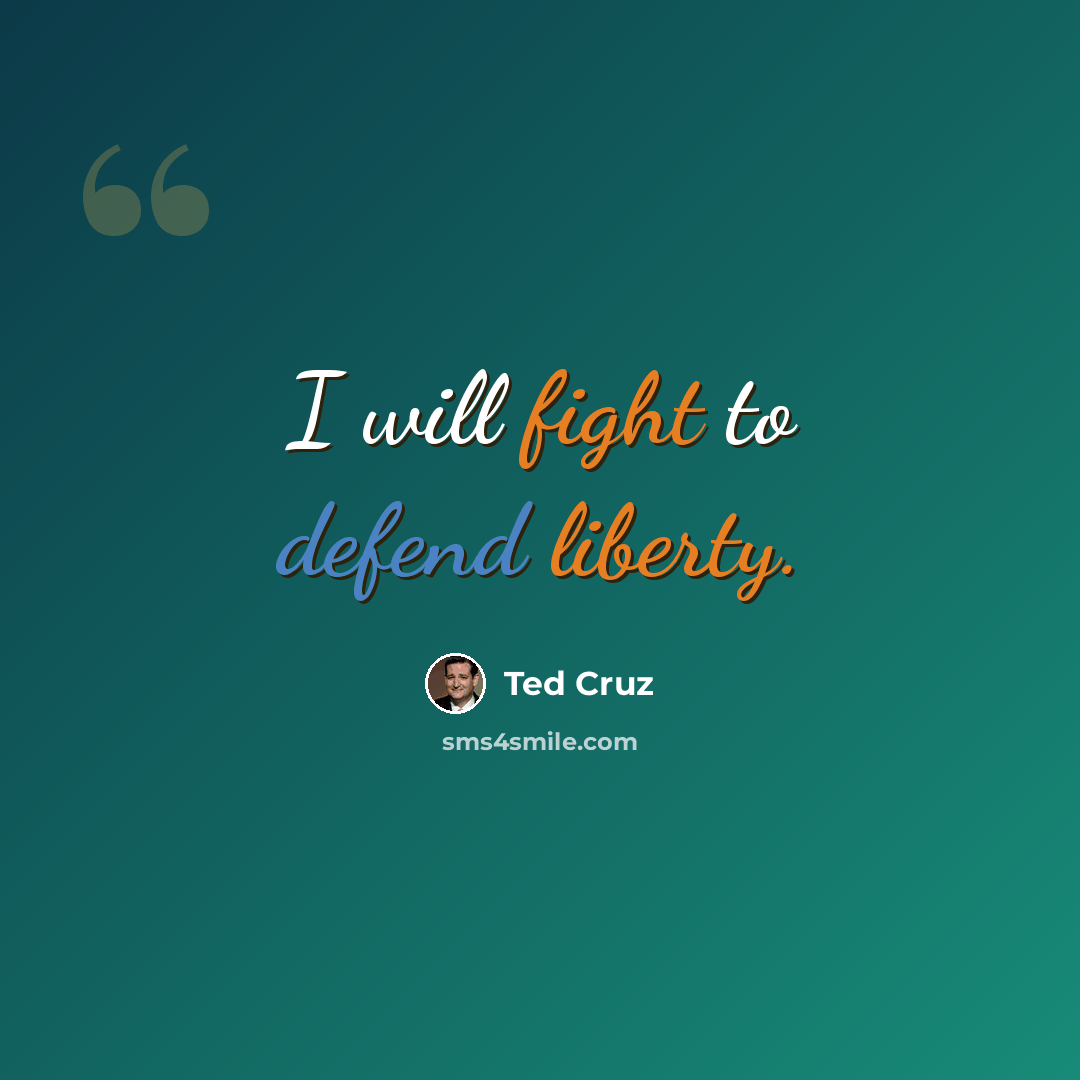 “I will fight to defend liberty.” quote by Ted Cruz