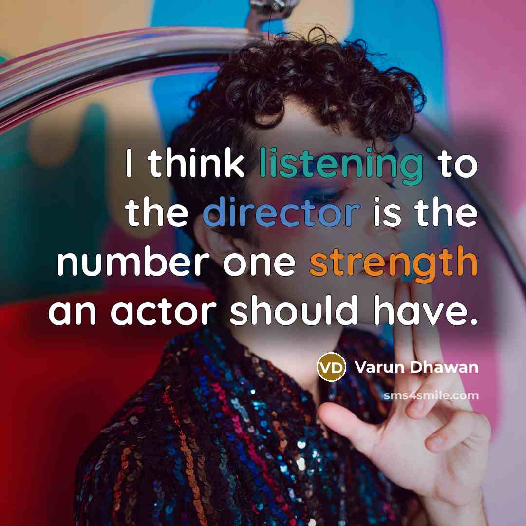 “I think listening to the director is the number one strength an actor should have.” quote by Varun Dhawan