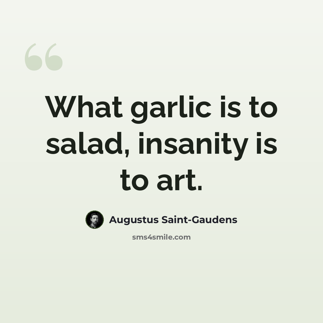 “What garlic is to salad, insanity is to art.” quote by Augustus Saint-Gaudens