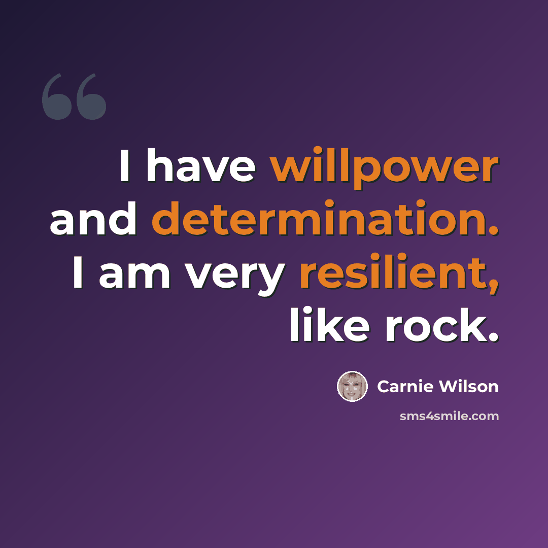 “I have willpower and determination. I am very resilient, like rock.” quote by Carnie Wilson