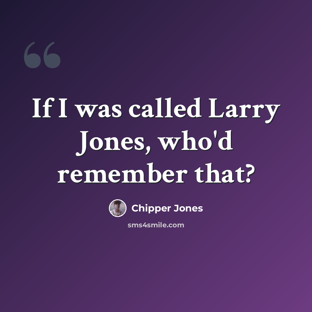 “If I was called Larry Jones, who'd remember that?” quote by Chipper Jones