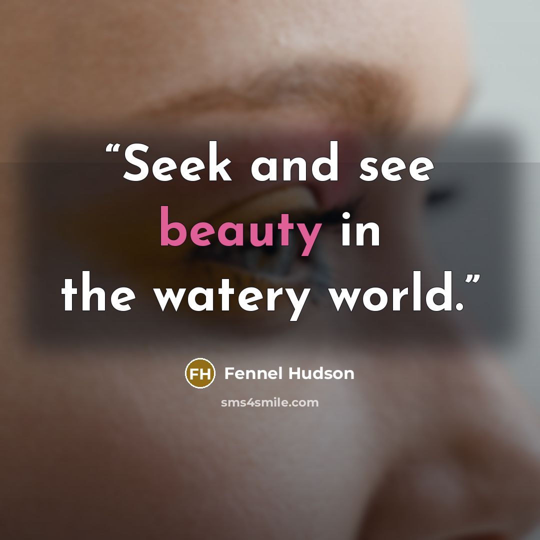 “Seek and see beauty in the watery world.” quote by Fennel Hudson