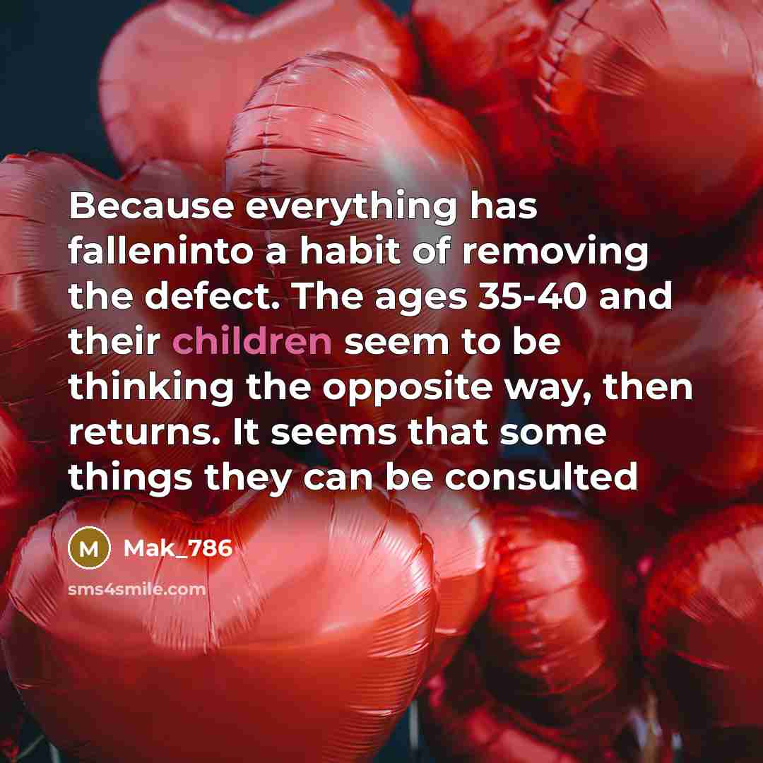 “Because everything has falleninto a habit of removing the defect. The ages 35-40 and their children seem to be thinking the opposite way, then returns. It seems that some things they can be consulted” quote by Mak_786