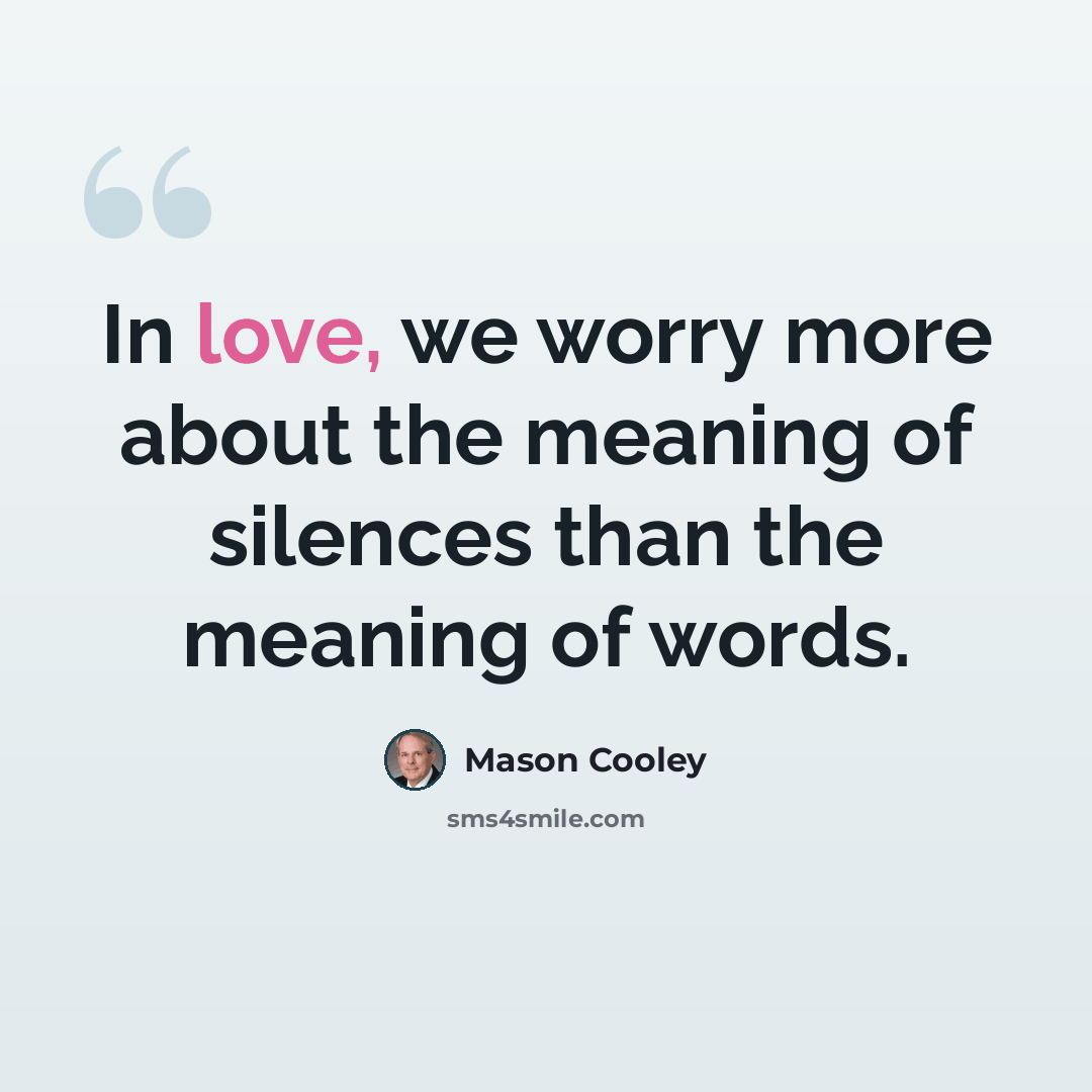 “In love, we worry more about the meaning of silences than the meaning of words.” quote by Mason Cooley