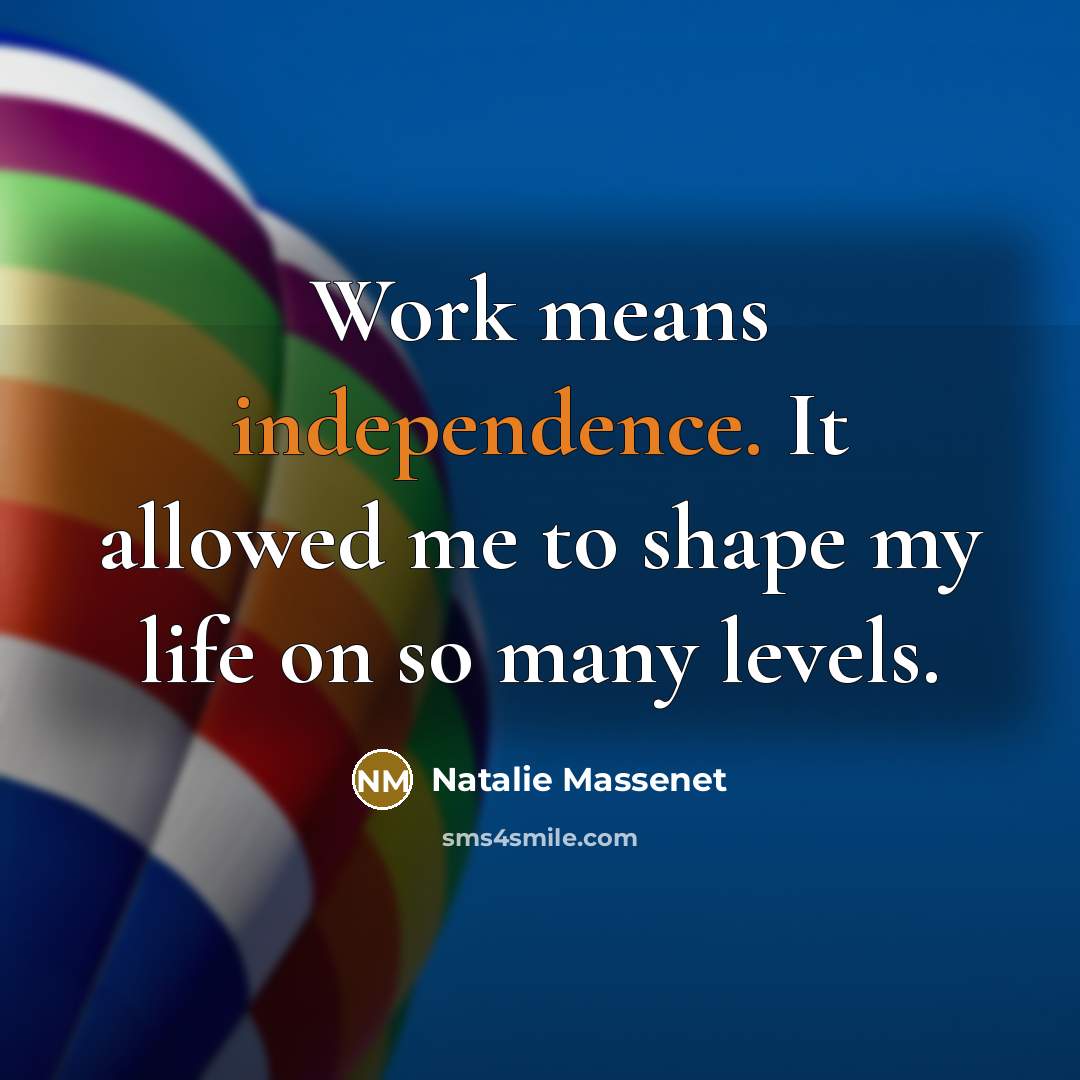 “Work means independence. It allowed me to shape my life on so many levels.” quote by Natalie Massenet