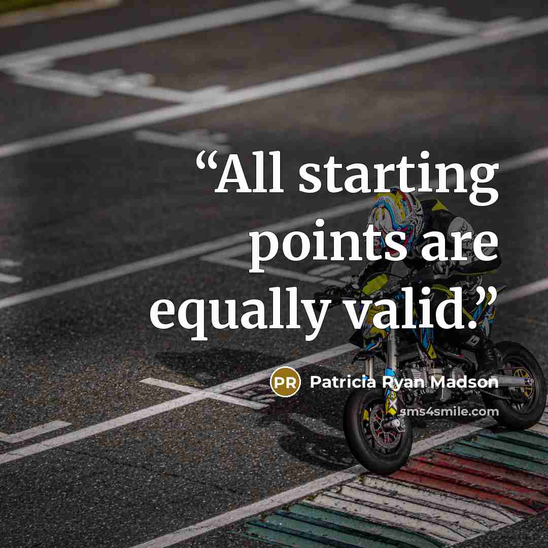 “All starting points are equally valid.” quote by Patricia Ryan Madson