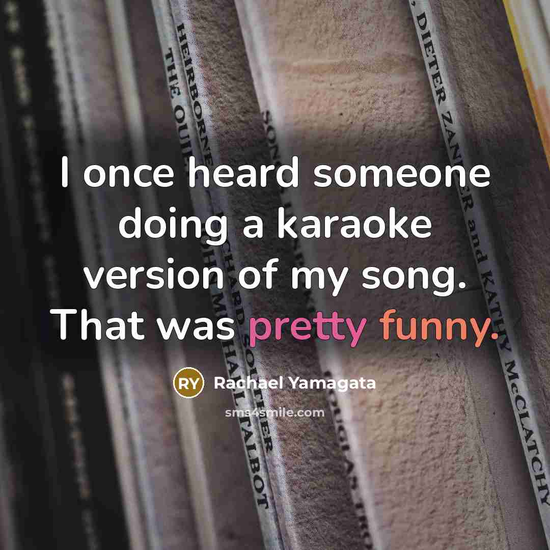 “I once heard someone doing a karaoke version of my song. That was pretty funny.” quote by Rachael Yamagata