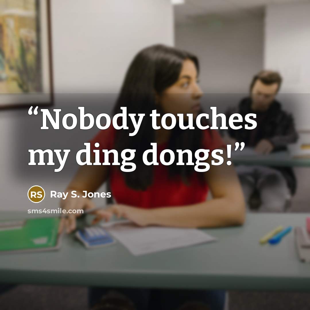 “Nobody touches my ding dongs!” quote by Ray S. Jones