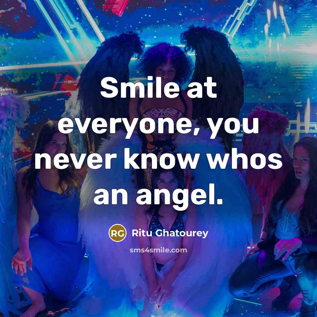 “Smile at everyone, you never know whos an angel.” quote by Ritu Ghatourey