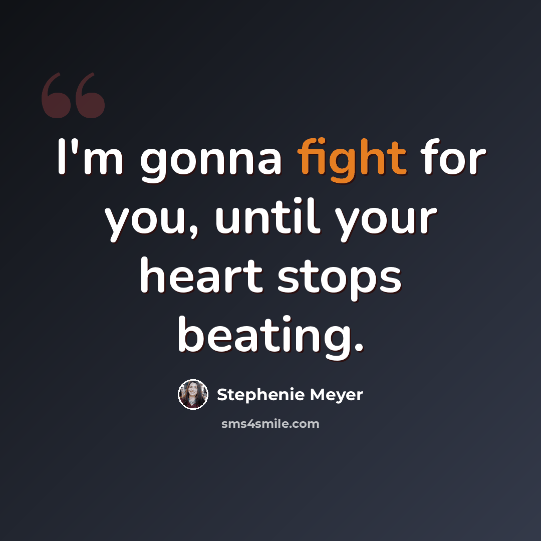 “I'm gonna fight for you, until your heart stops beating.” quote by Stephenie Meyer