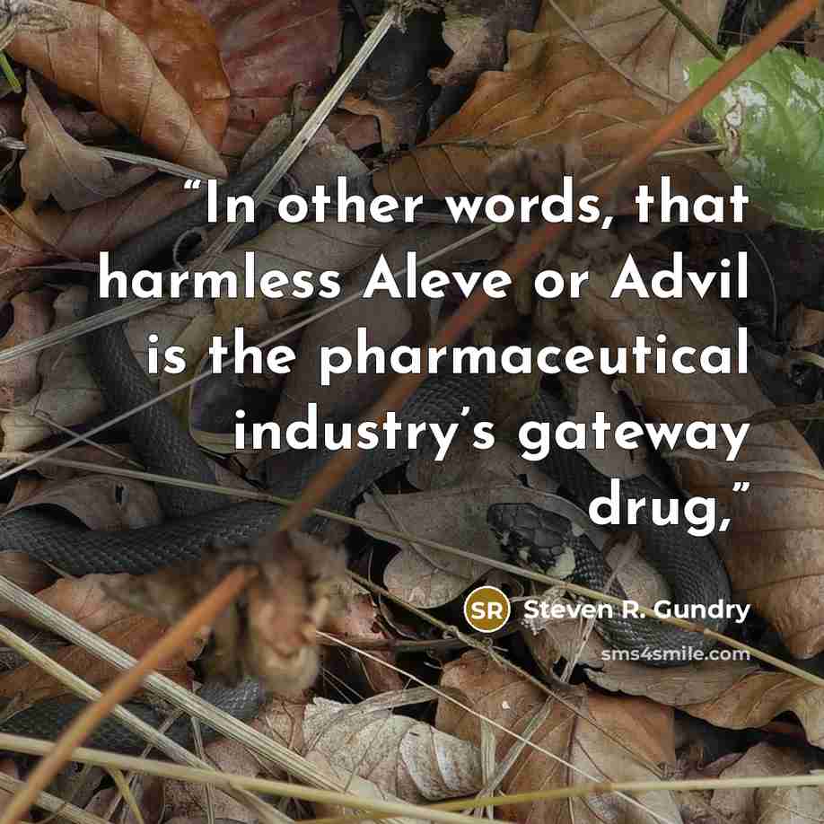 “In other words, that harmless Aleve or Advil is the pharmaceutical industry’s gateway drug,” quote by Steven R. Gundry
