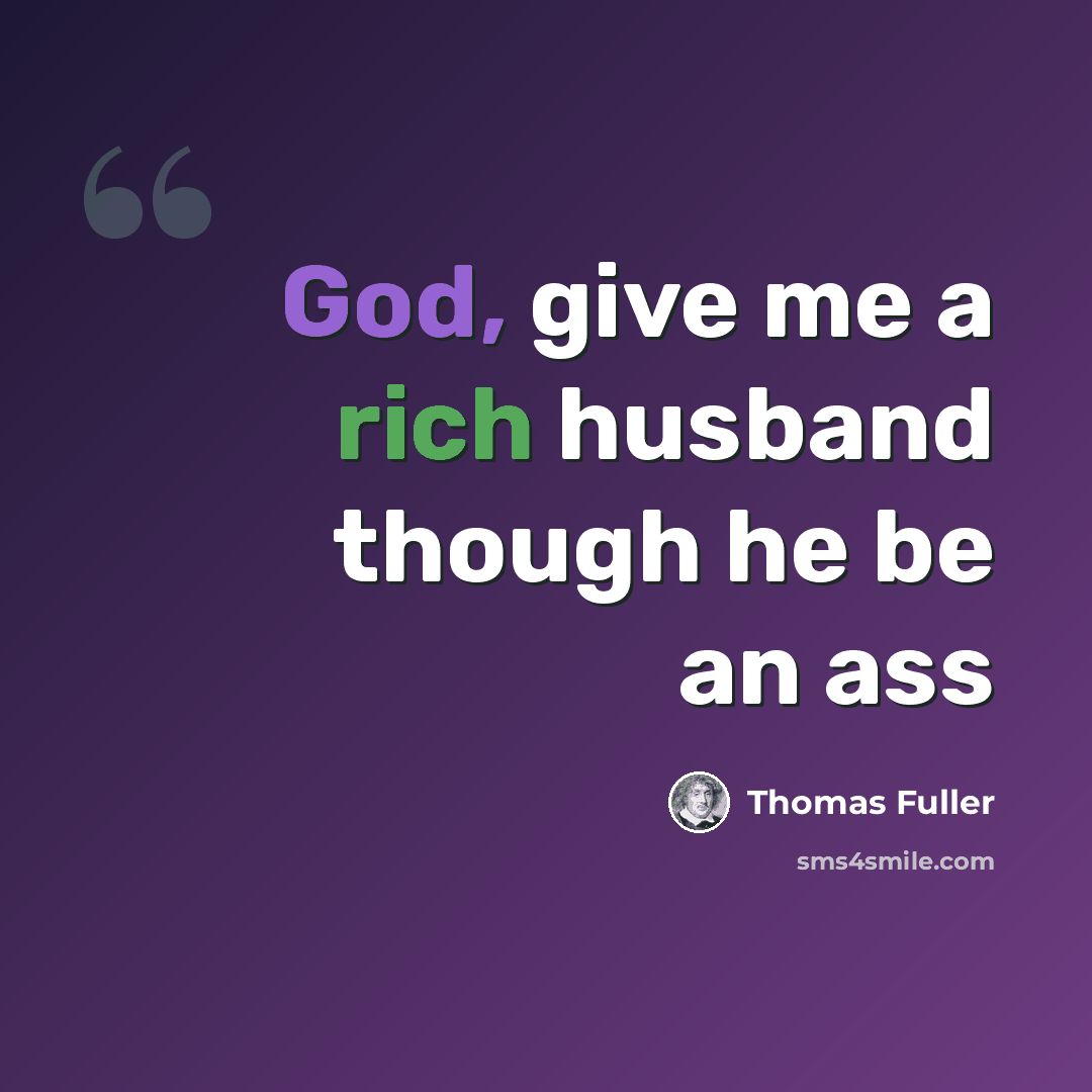 “God, give me a rich husband though he be an ass” quote by Thomas Fuller