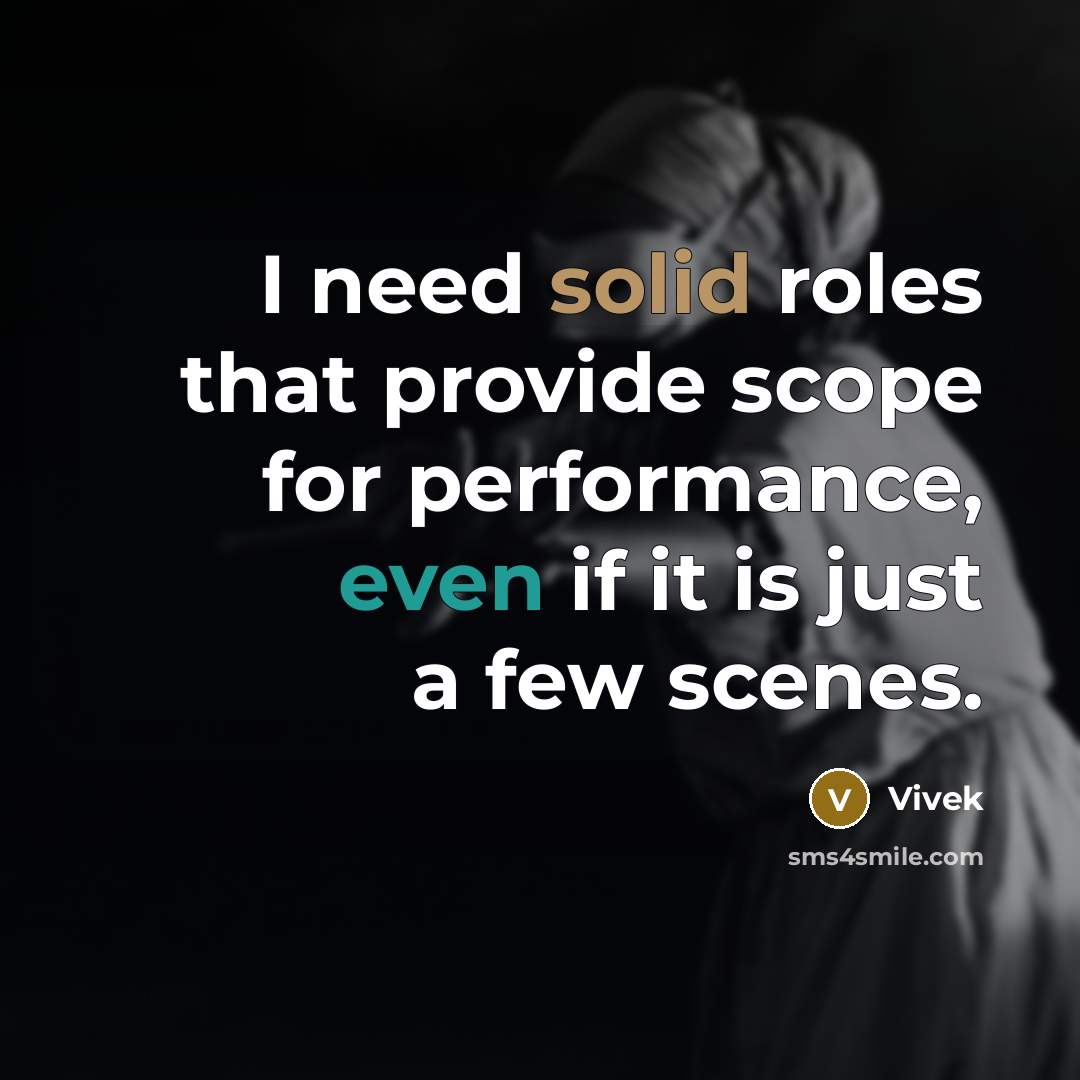 “I need solid roles that provide scope for performance, even if it is just a few scenes.” quote by Vivek