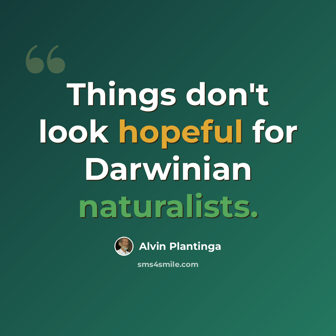“Things don't look hopeful for Darwinian naturalists.” quote by Alvin Plantinga