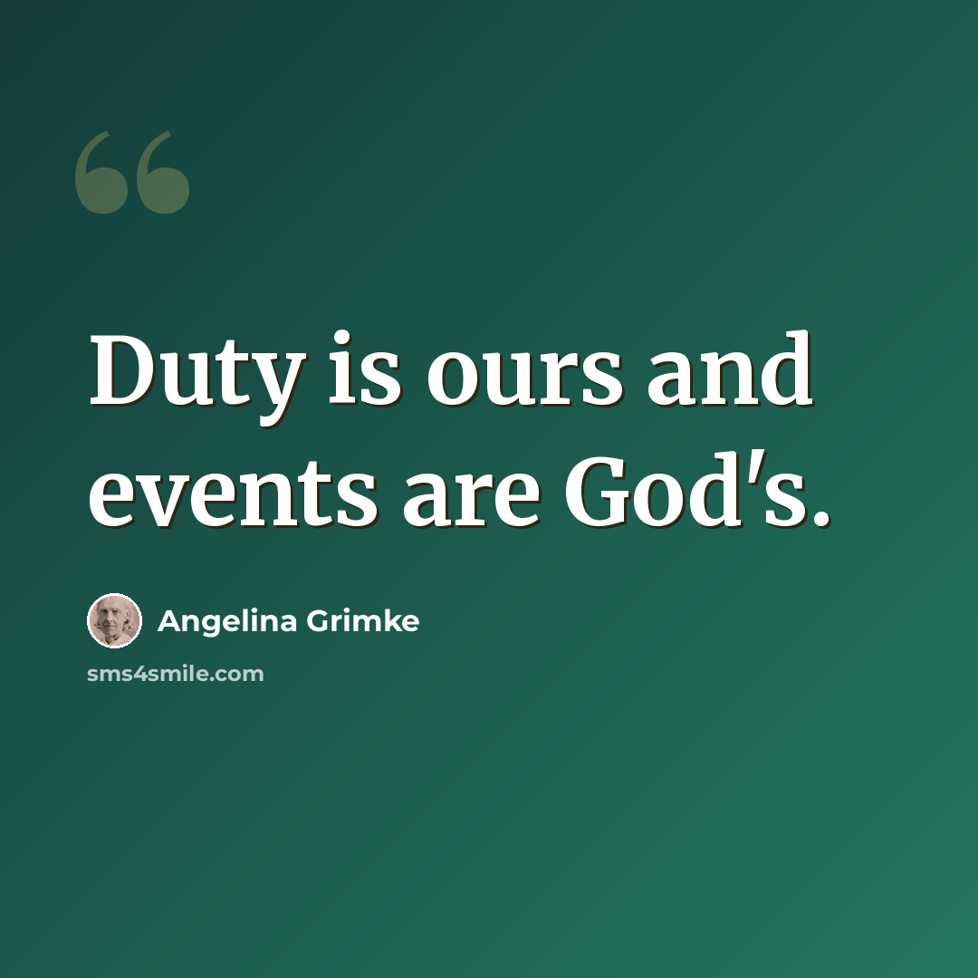 “Duty is ours and events are God's.” quote by Angelina Grimke